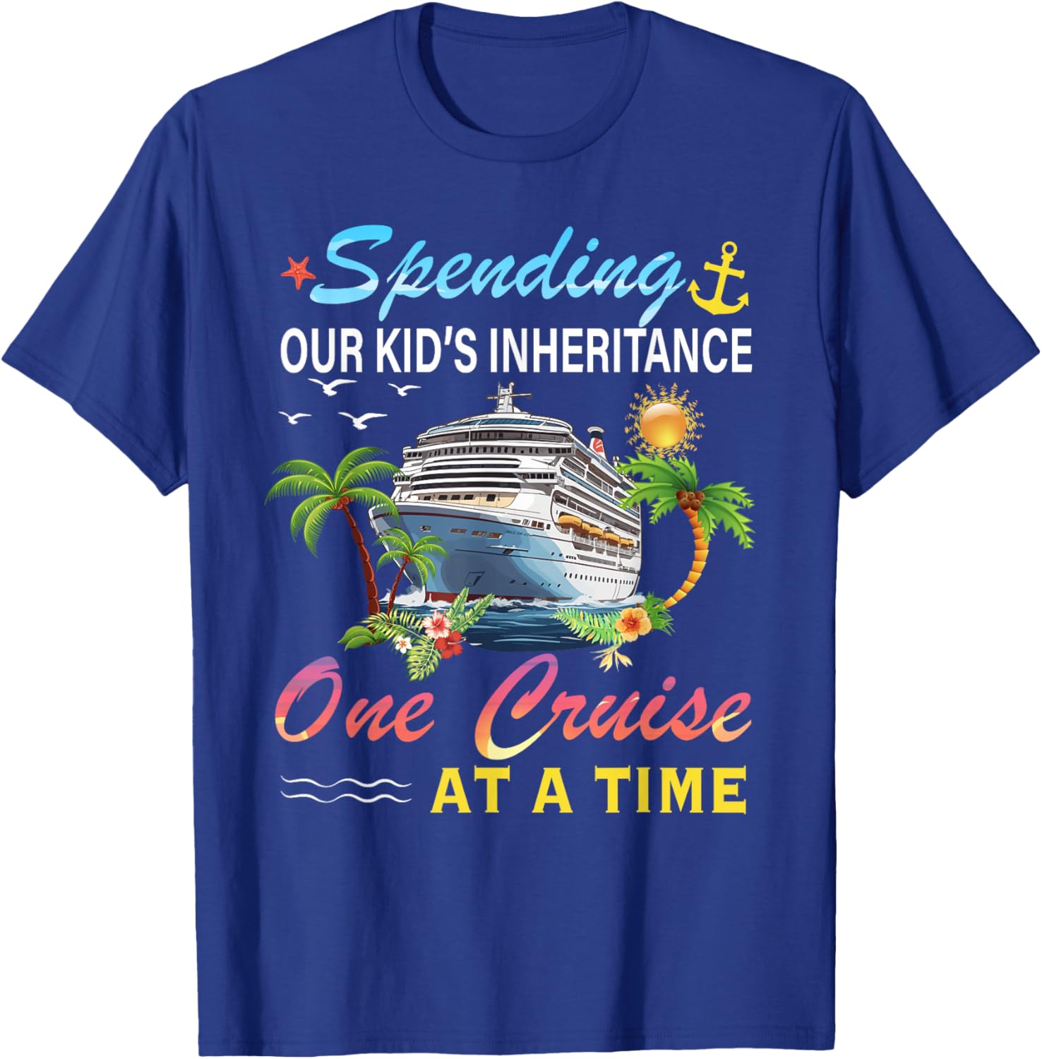 Spending Our Kid's Inheritance One Cruise At A Time Cruise T-Shirt - T-Shirt | Royal