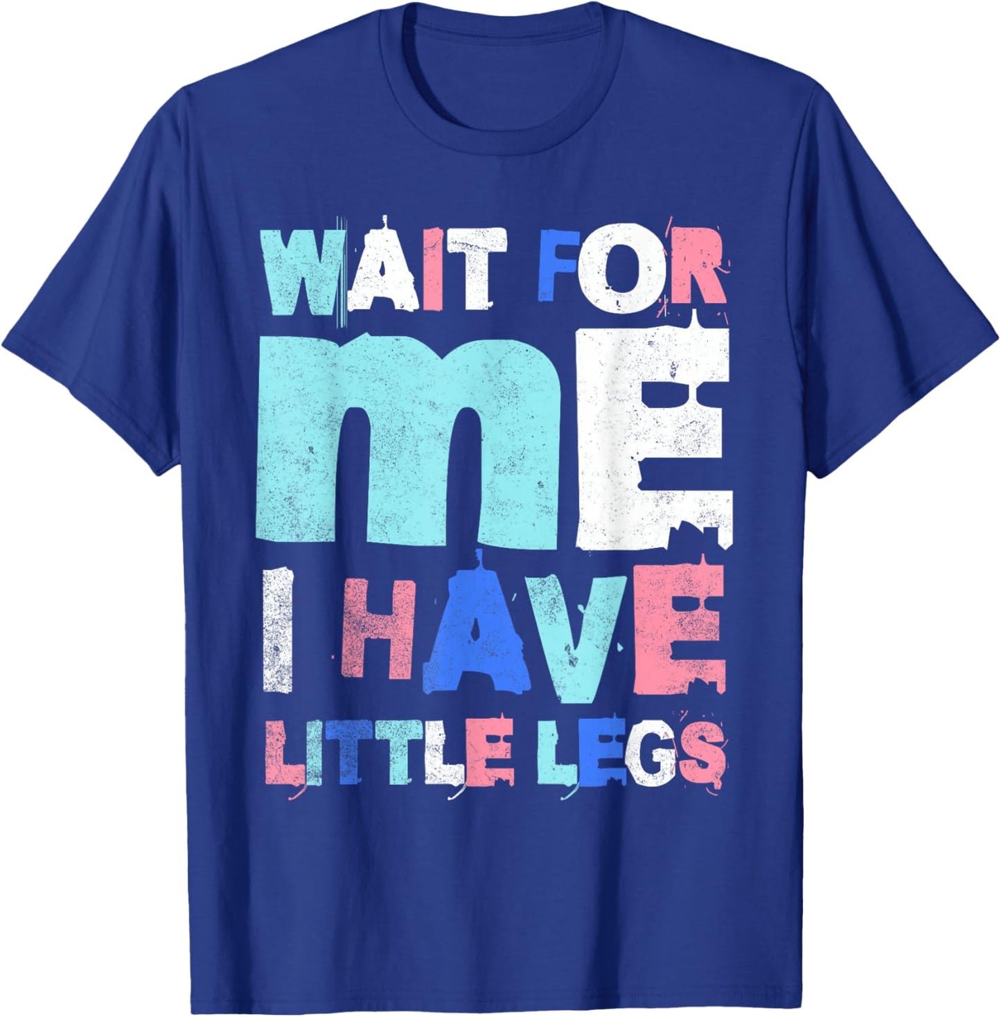 Wait for Me I Have Little Legs Funny for Short Person T-Shirt - T-Shirt | Royal