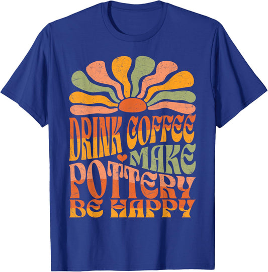 Retro Groovy Drink Coffee Make Pottery Be Happy T-Shirt - T-Shirt | Royal
