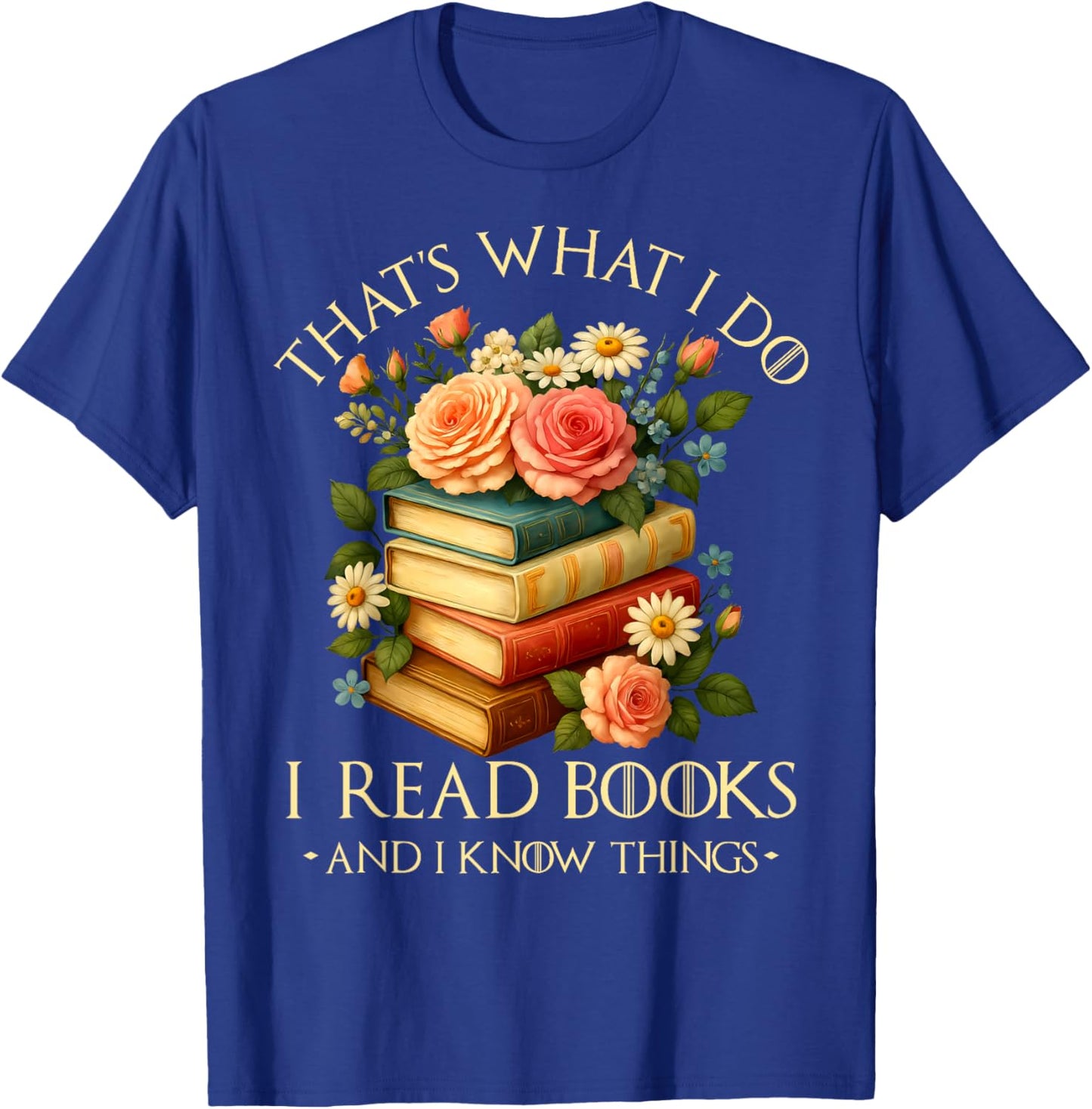 That's What I Do I Read Books and I Know Things Book Floral T-Shirt - T-Shirt | Royal