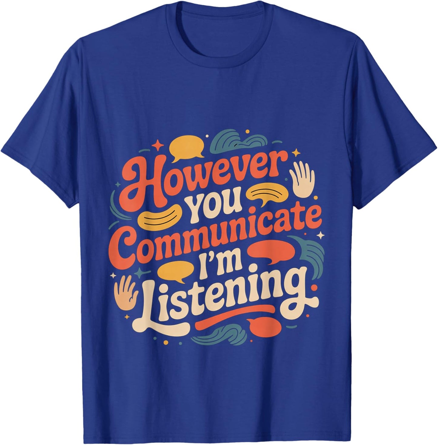 However You Communicate I'm Listening Speech Therapist T-Shirt - T-Shirt | Royal