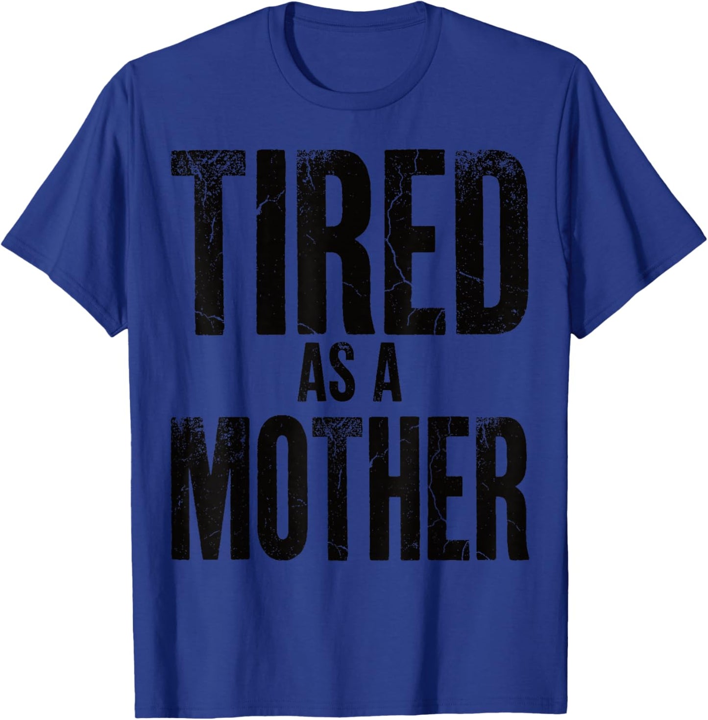 Tired As A Mother Funny Sarcastic Motherhood Mom Life Humor T-Shirt - T-Shirt | Royal