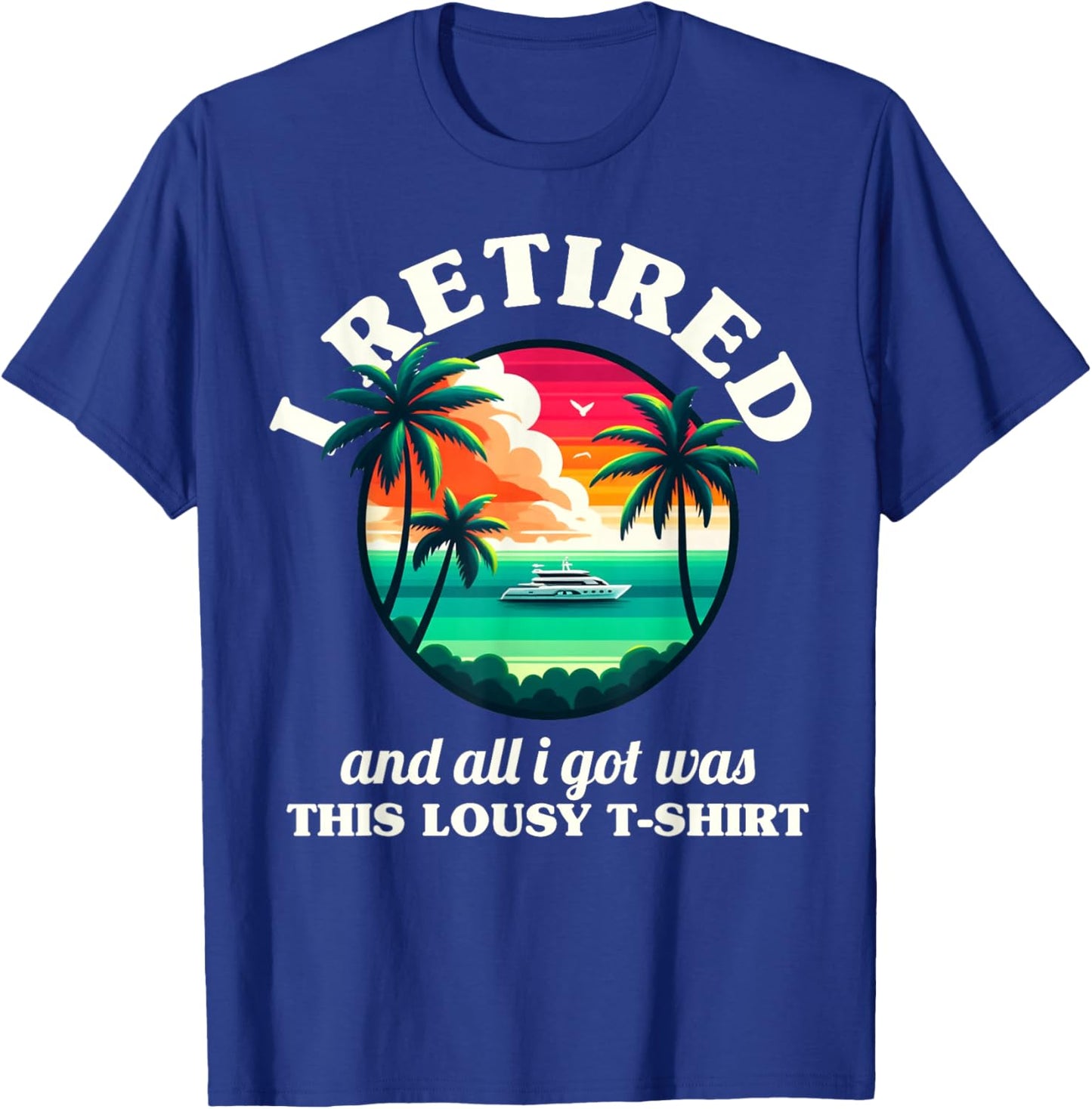 Funny Retirement I Retired And All I Got Was This Lousy T-Shirt - T-Shirt | Royal