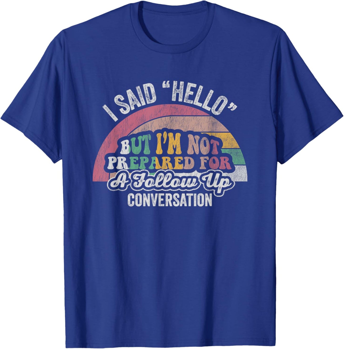 I Said Hello But I'm Not Prepared For Follow Up T-Shirt - T-Shirt | Royal