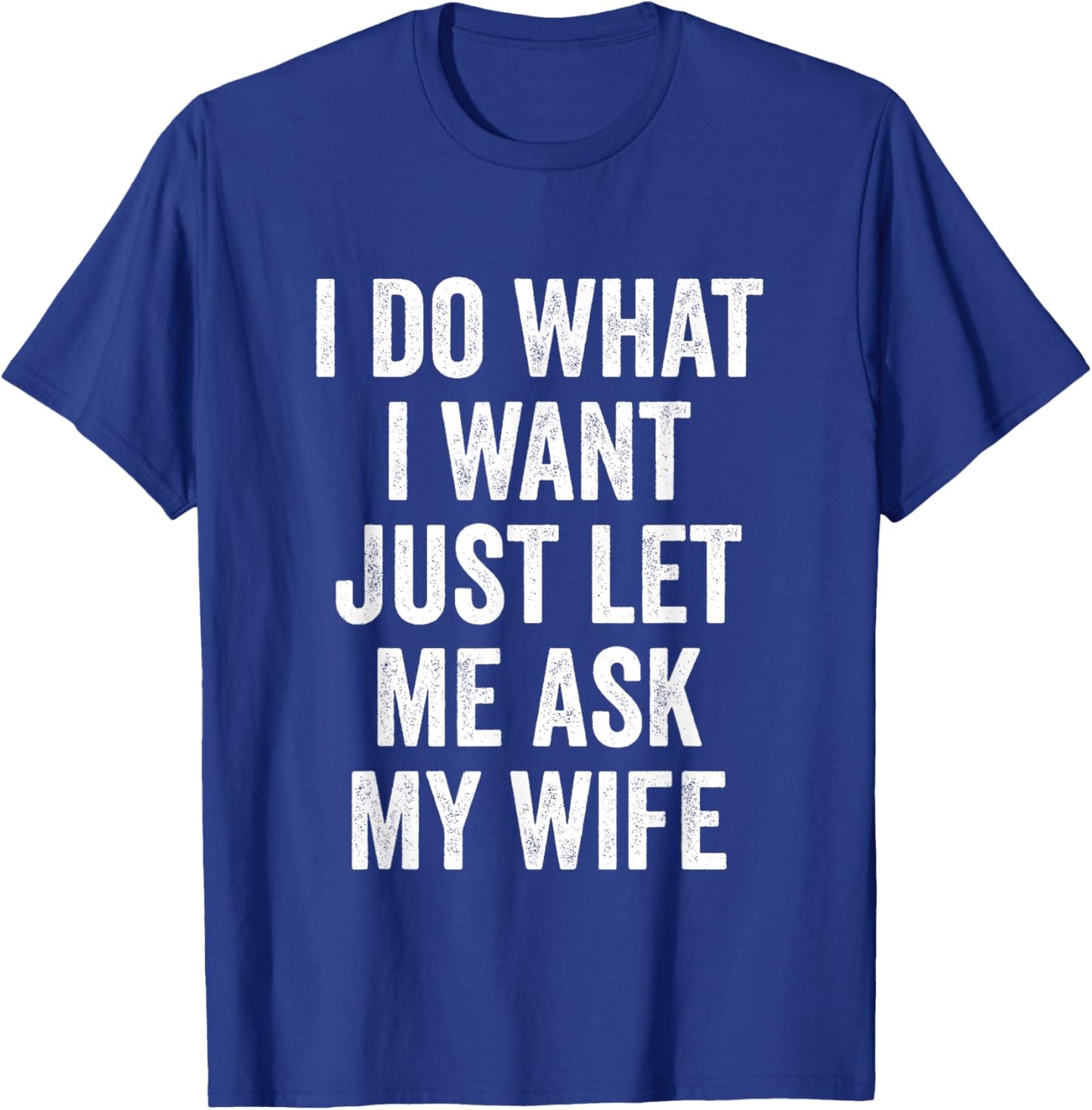 I Do What I Want Just Let Me Ask My Wife - Husband T-Shirt - T-Shirt | Royal