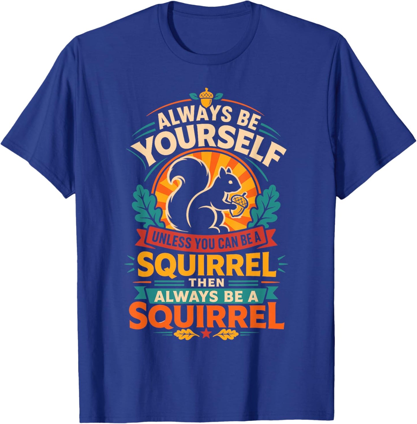 Sois Toujours toi-même, sauf si tu Peux être Un écureuil T-Shirt - T-Shirt | Royal