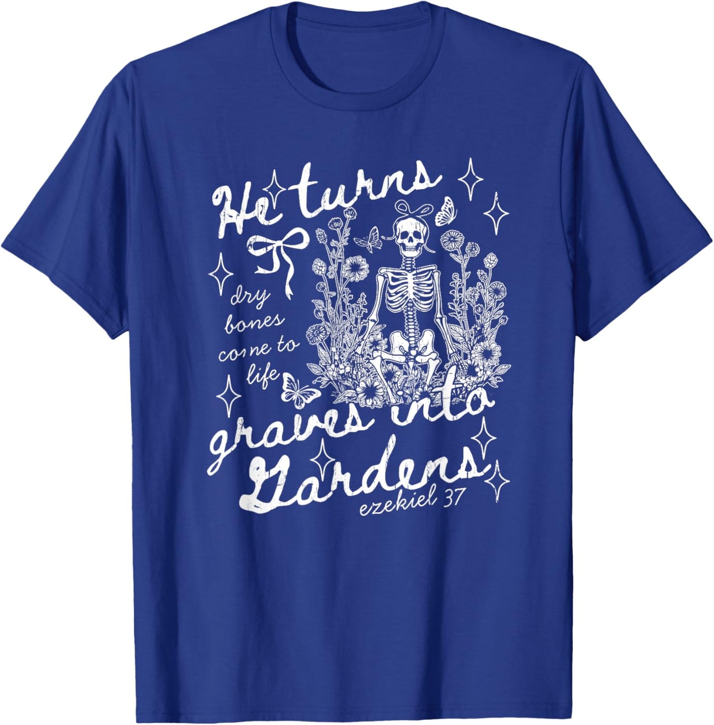 He Turns Graves Into Gardens, Ezekiel 37 T-Shirt - T-Shirt | Royal