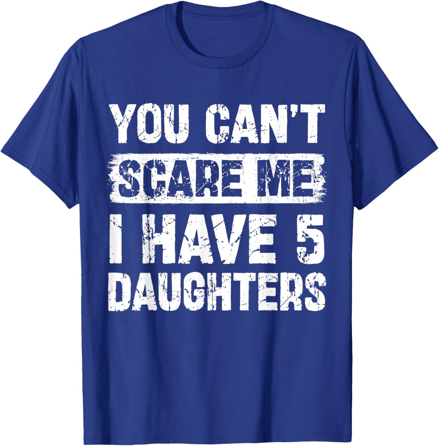 You Can't Scare Me I Have Five Daughters Funny Family T-Shirt - T-Shirt | Royal