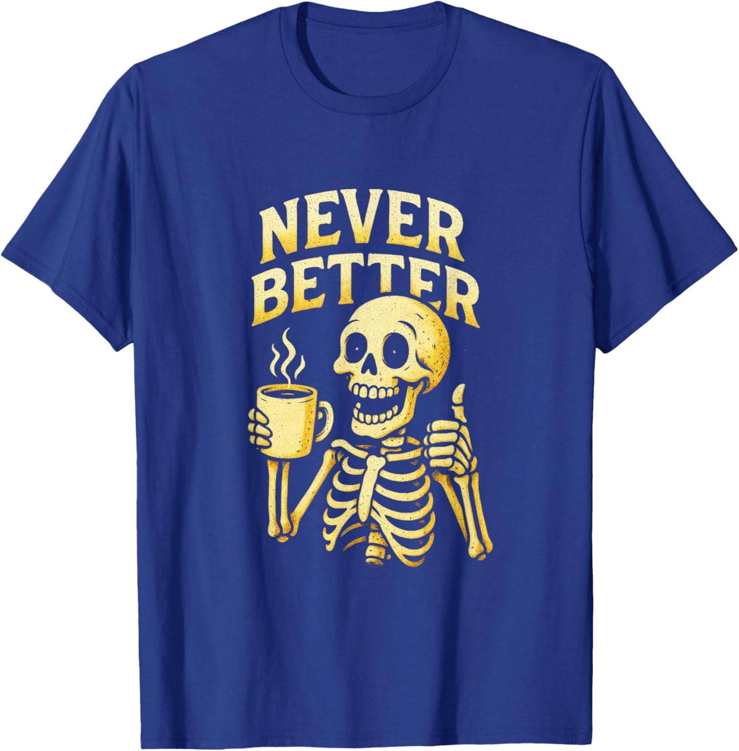 Never Better - Skeleton Coffee Gothic Humor T-Shirt - T-Shirt | Royal