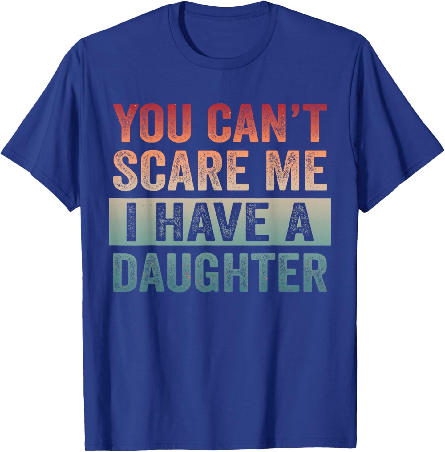 New Dad Est Girl Dad You Can't Scare Me I Have A Daughter T-Shirt - T-Shirt | Royal