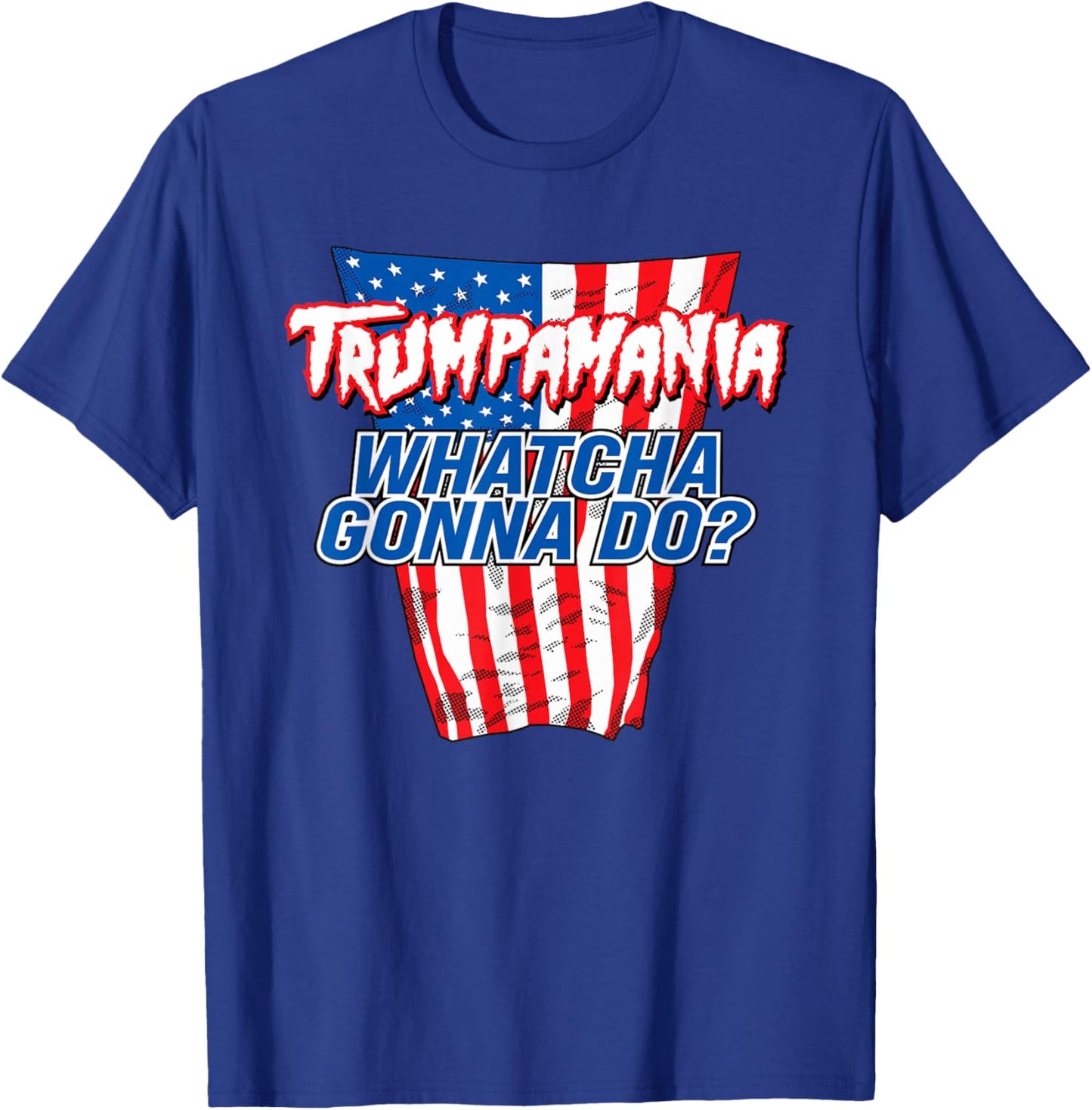TRUMPAMANIA - WHATCHA GONNA DO Trump 2024 election vote USA T-Shirt - T-Shirt | Royal