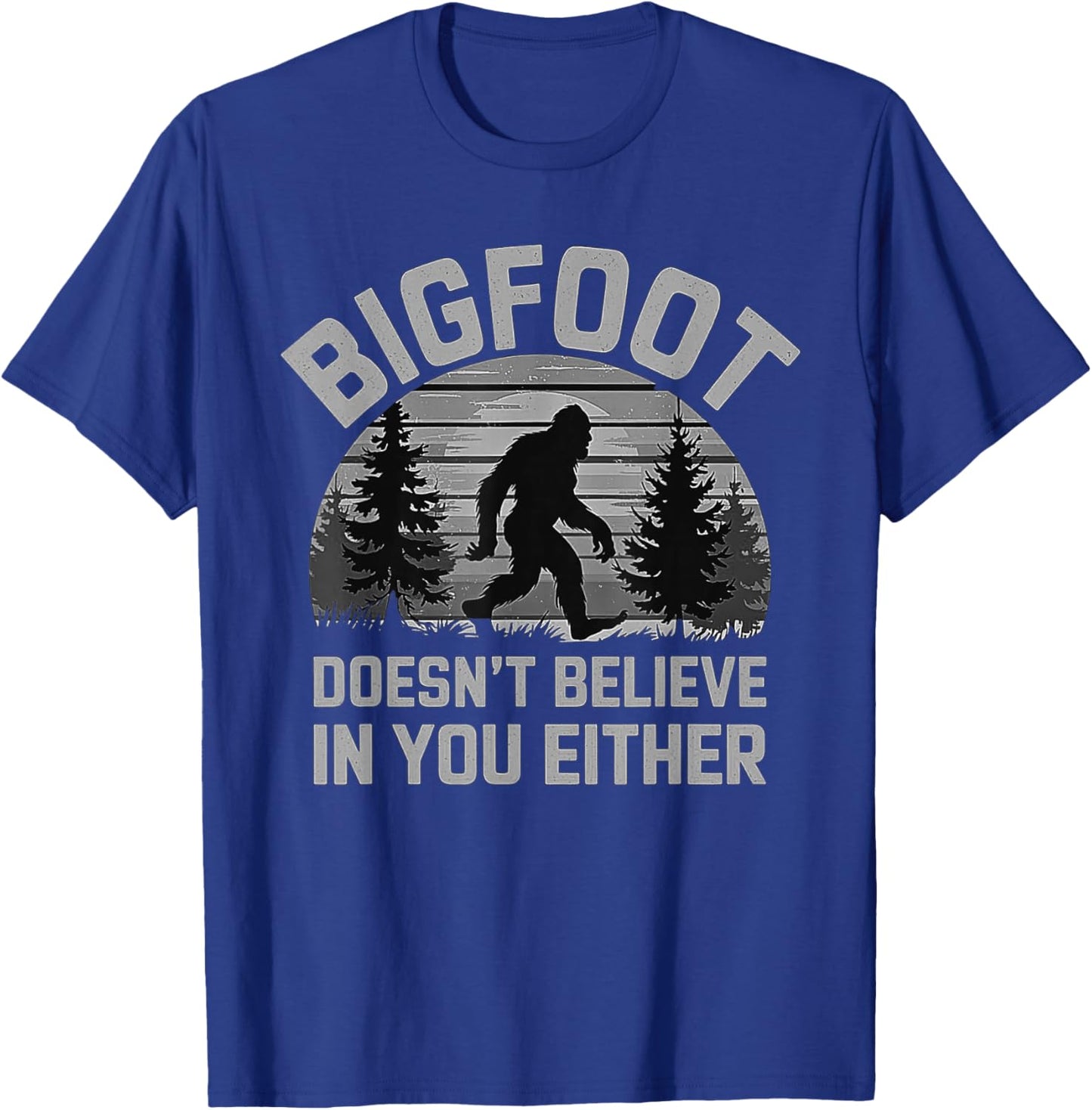 Bigfoot Doesn't Believe in You Either - Funny Sasquatch Men T-Shirt - T-Shirt | Royal