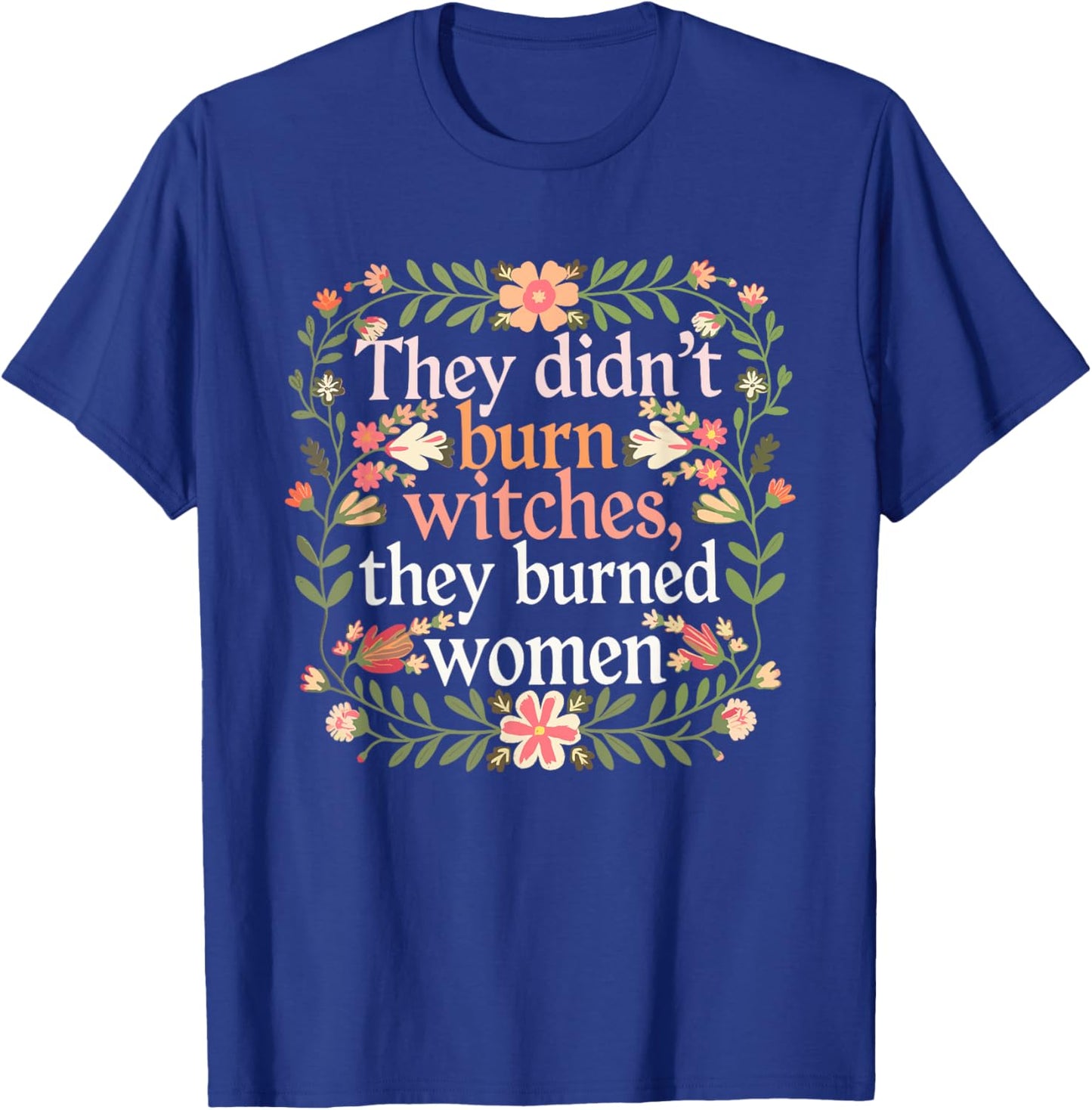 They Didn't Burn Witches They Burned Women - Feminist Witch T-Shirt - T-Shirt | Royal
