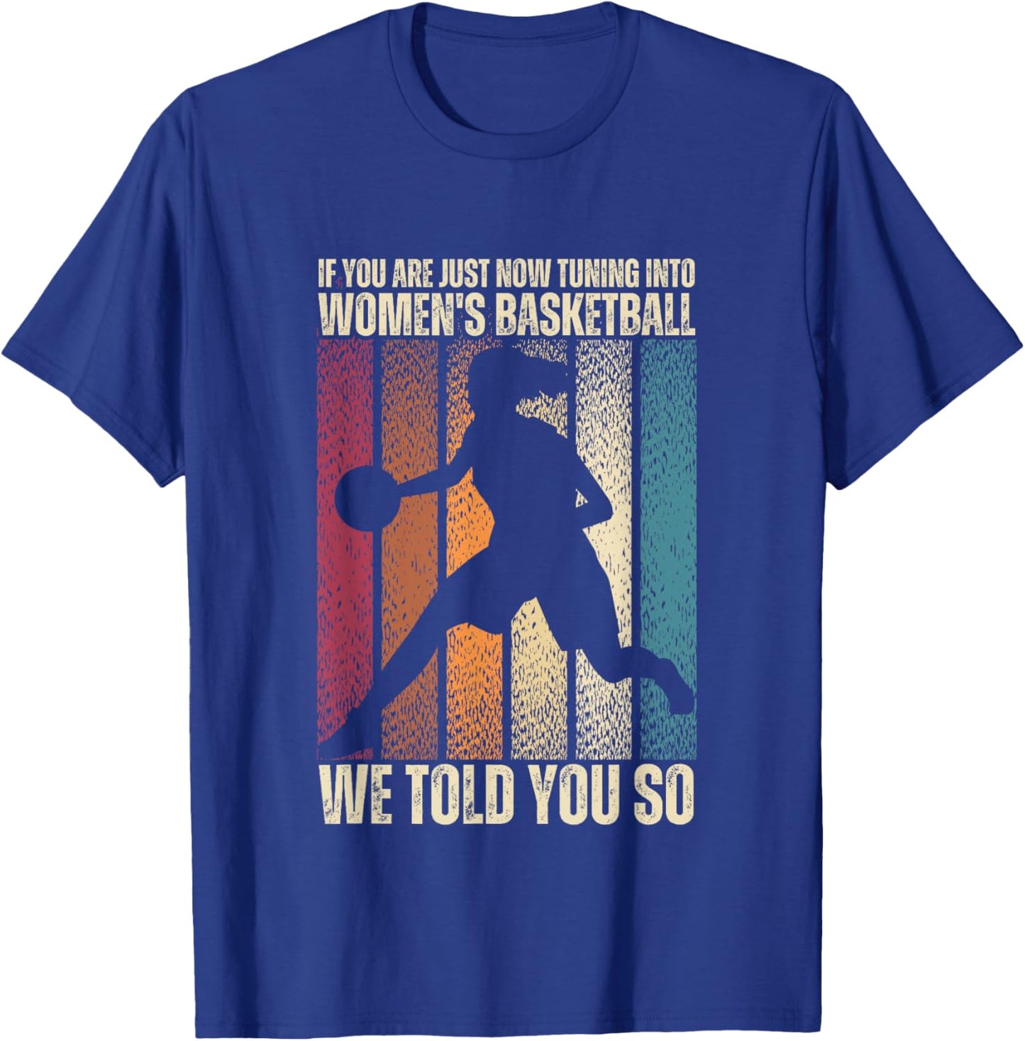 If You Are Just Now Tuning Into Women's Basketball We Told T-Shirt - T-Shirt | Royal