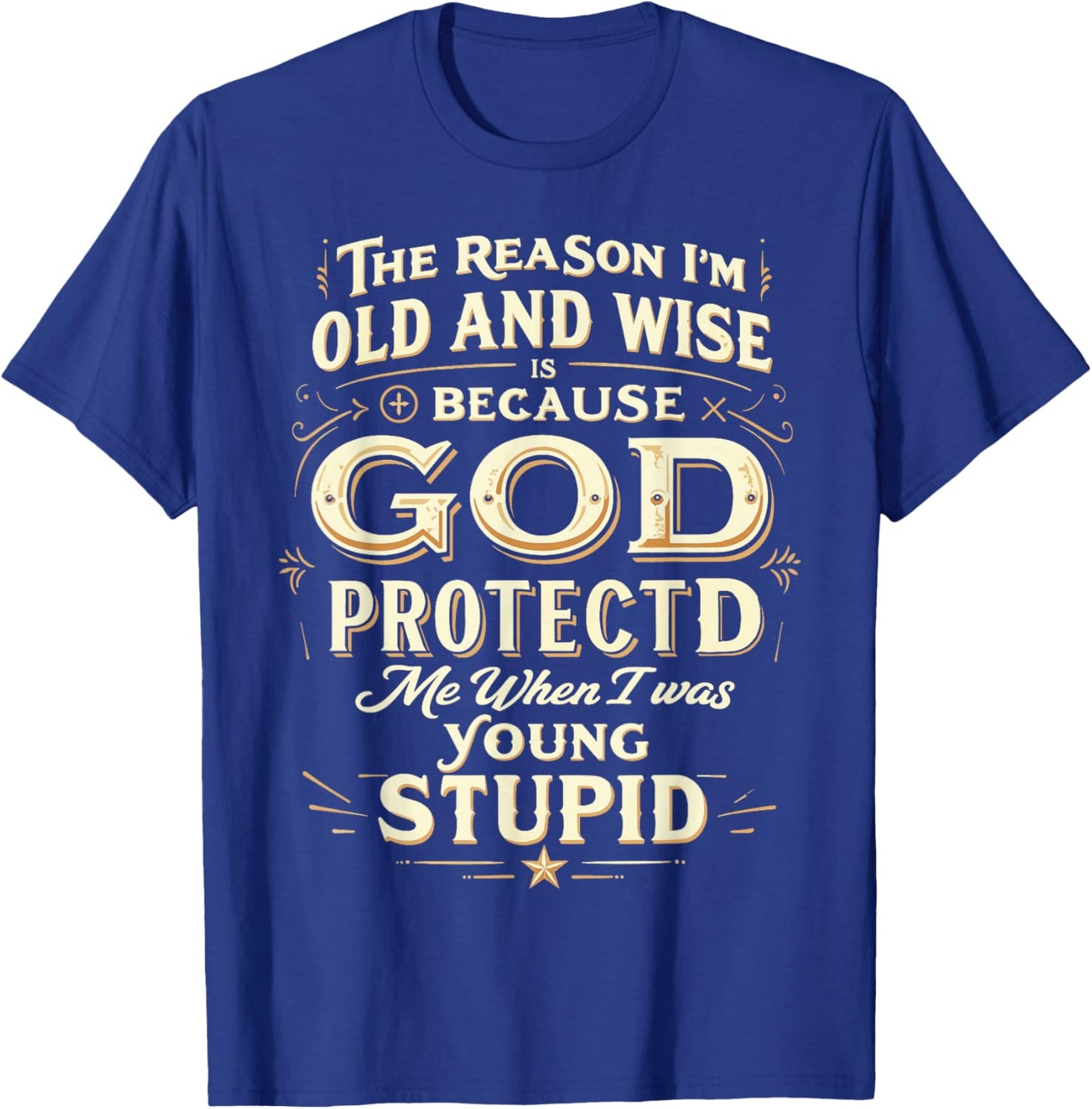 The Reason I’m Old and Wise Is Because God Protected Me T-Shirt - T-Shirt | Royal