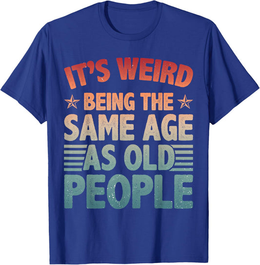 It's Weird Being The Same Age As Old People Retro Older T-Shirt - T-Shirt | Royal