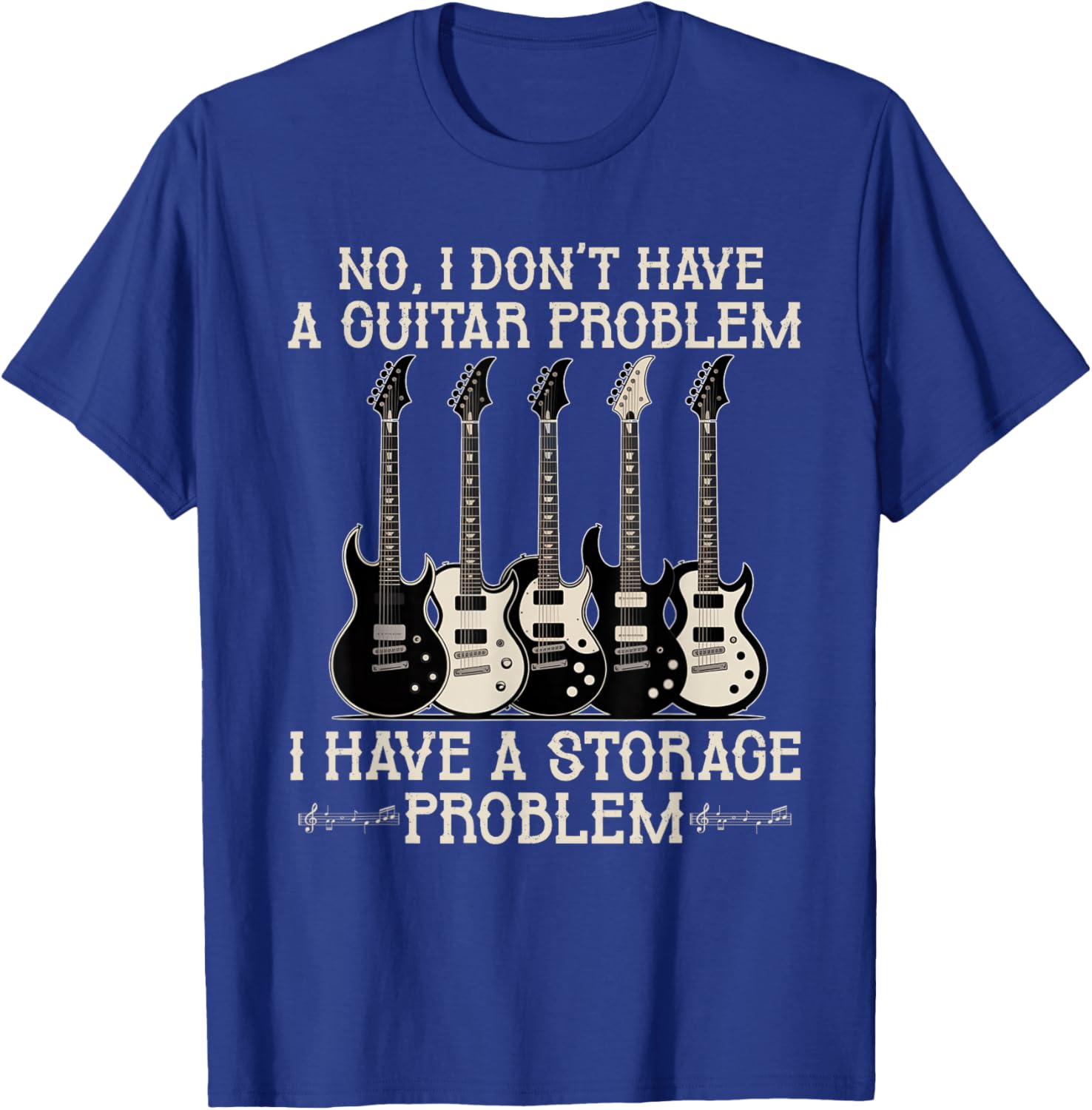 I Dont Have a Guitar Problem I Have a Storage Guitarist T-Shirt - T-Shirt | Royal