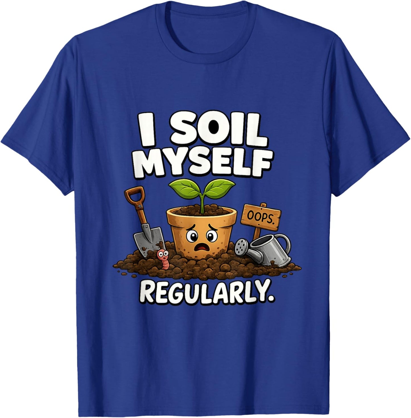 I Soil Myself Funny Plant Pot Unhinged Gardener Meme Raunchy T-Shirt - T-Shirt | Royal