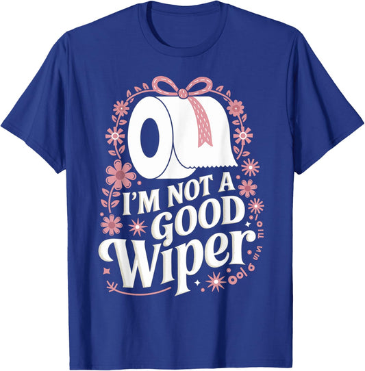 I'm Not A Good Wiper Saying Funny Inappropriate Men Women T-Shirt - T-Shirt | Royal
