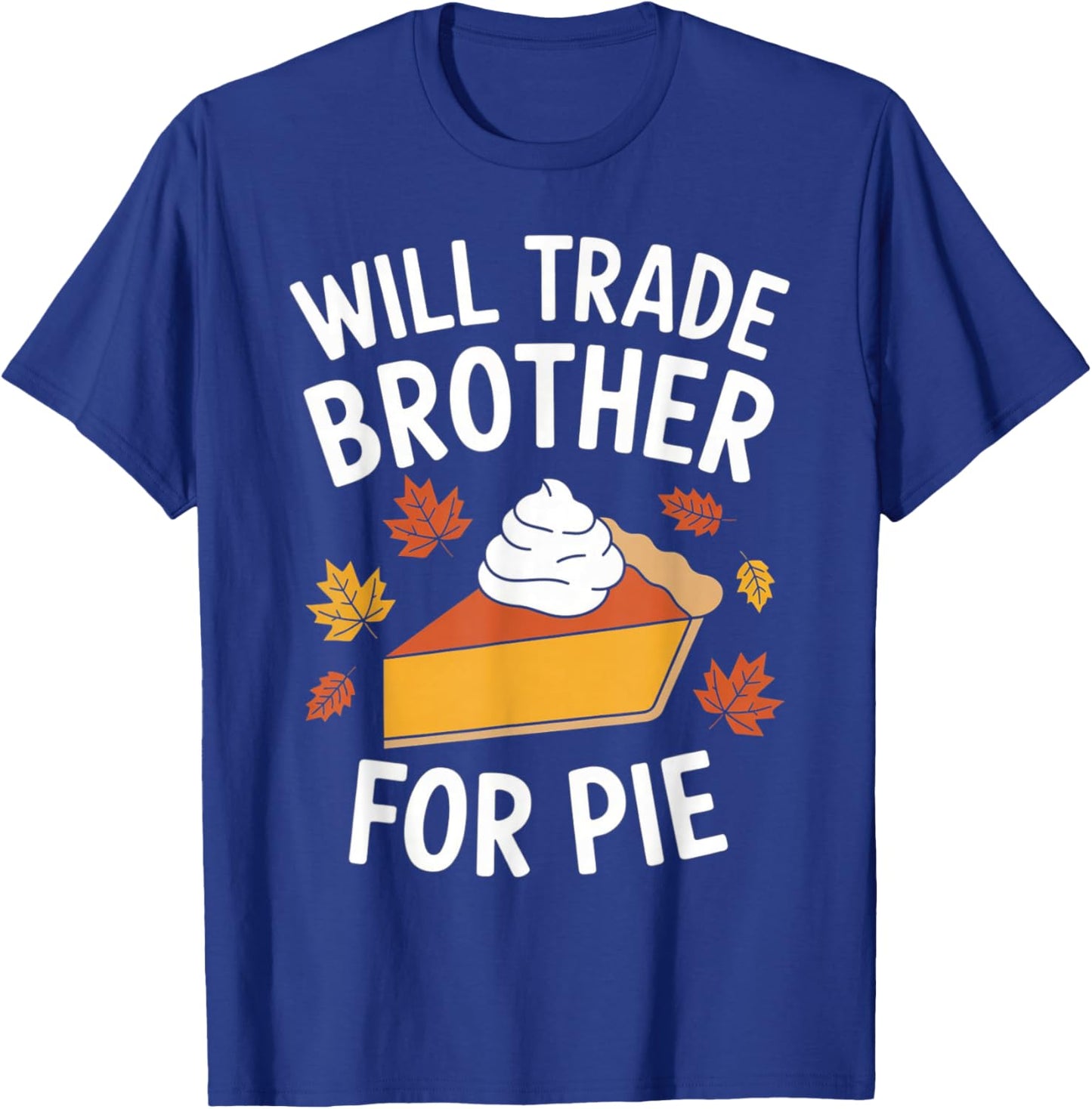 Will Trade Brother For Pie Fall Family Kids Thanksgiving T-Shirt - T-Shirt | Royal