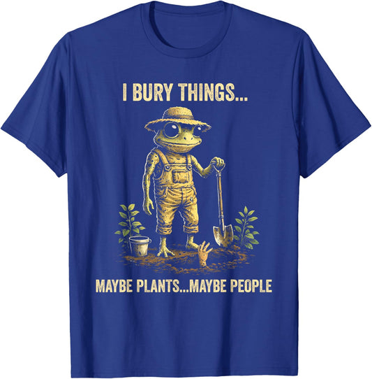 I Bury Things Maybe Plants Maybe People T-Shirt - T-Shirt | Royal
