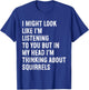 I Might Look Like I'm Listening Funny Squirrel T-Shirt - T-Shirt | Royal
