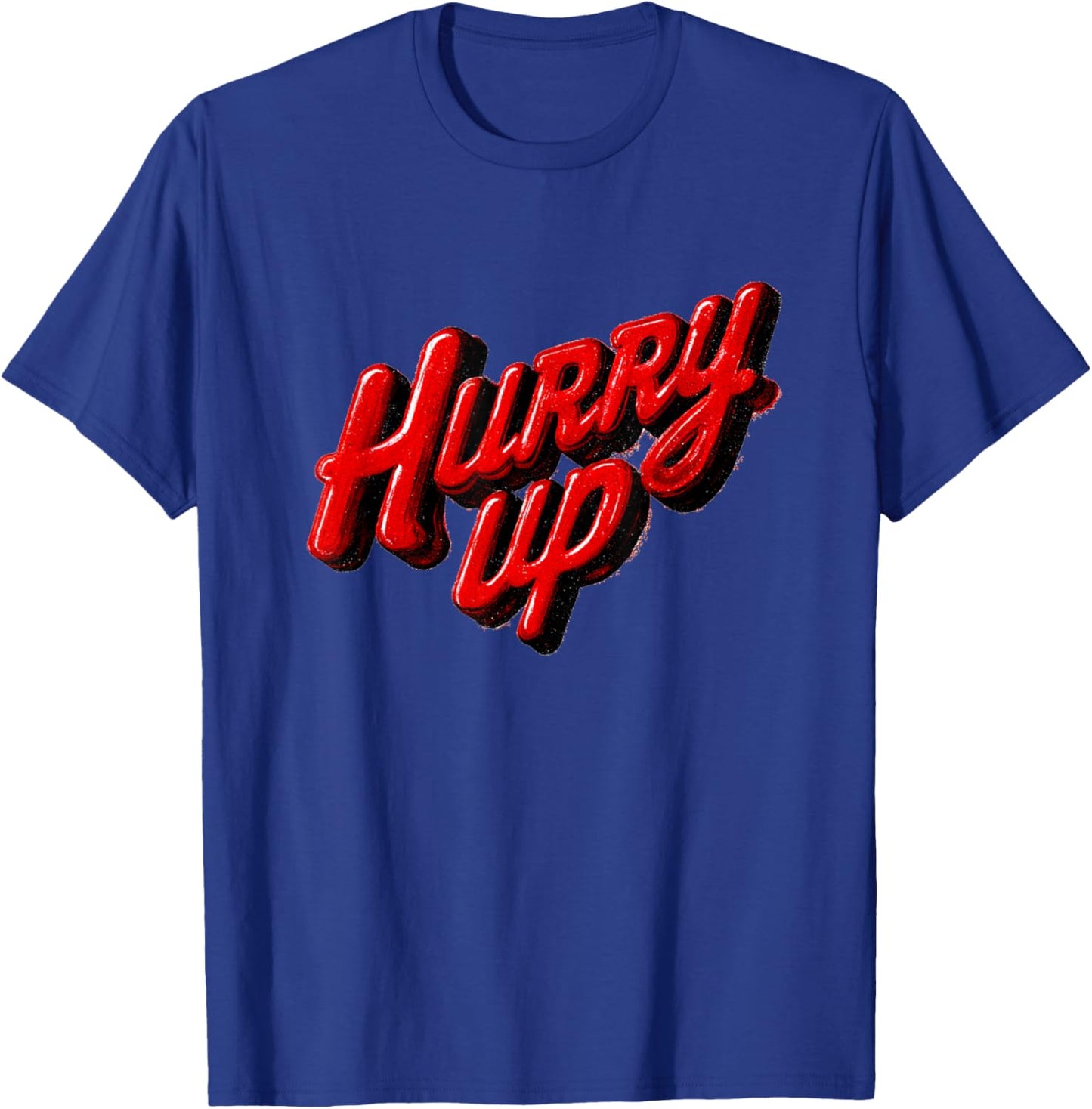 Cool Hurry Up Graphic for Man and Woman T-Shirt - T-Shirt | Royal
