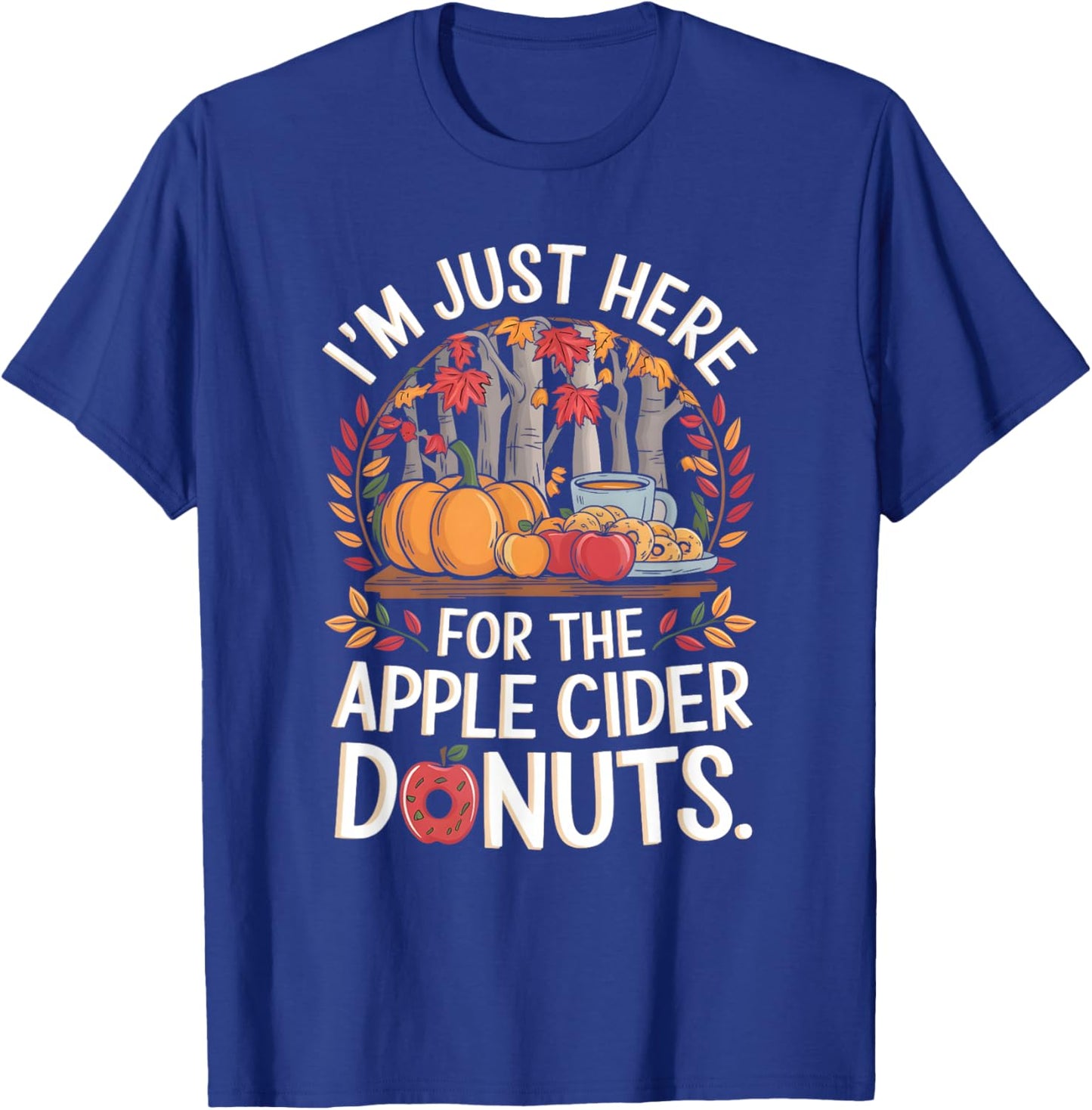 I’m Just Here For The Apple Cider Donuts Fall Apple Picking T-Shirt - T-Shirt | Royal