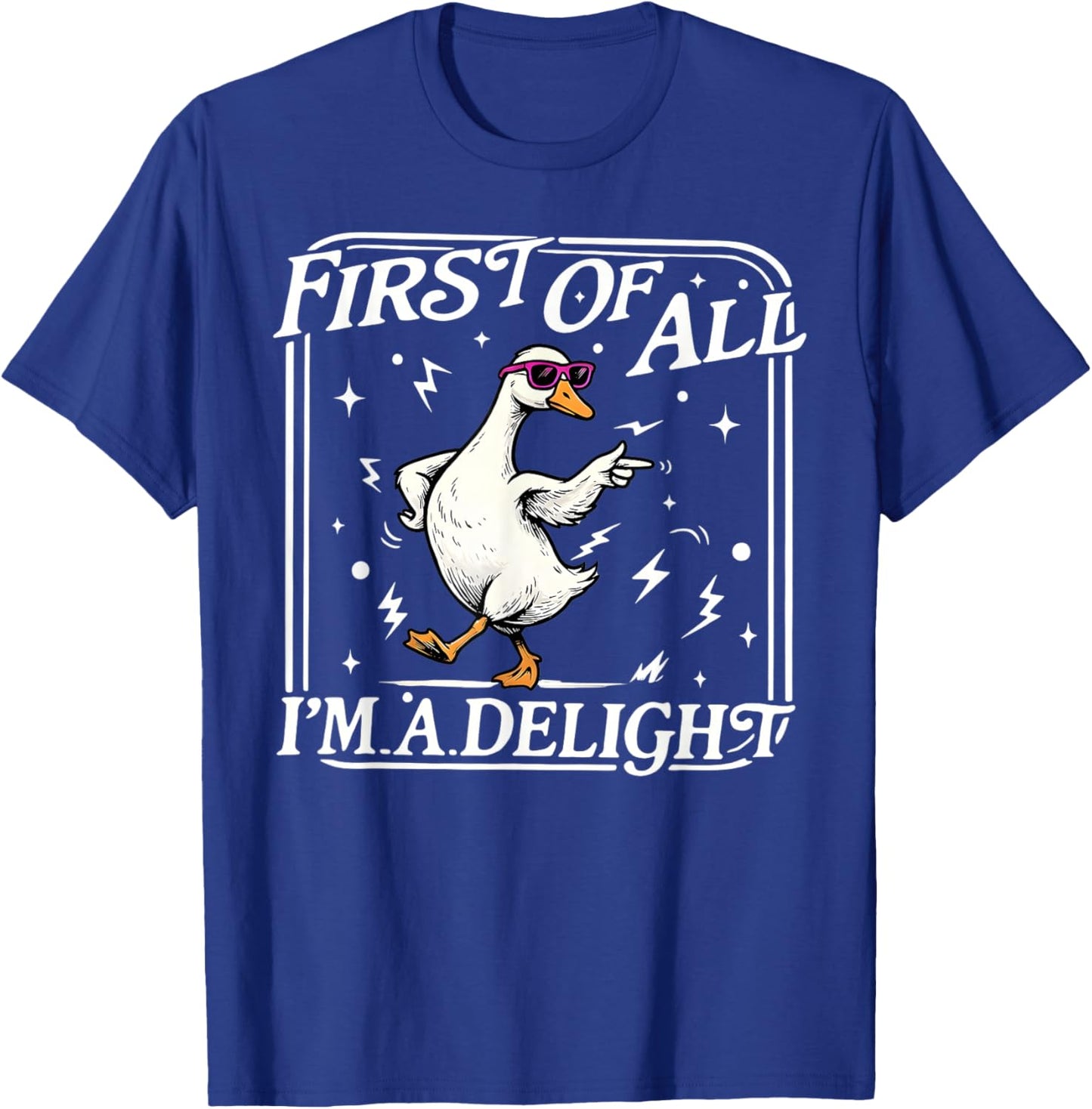First of All I'm A Delight Funny Saying Sarcastic Goose Meme T-Shirt - T-Shirt | Royal