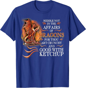 Meddle Not In The Affairs Of Dragons For Thou Art Crunchy T-Shirt - T-Shirt | Royal