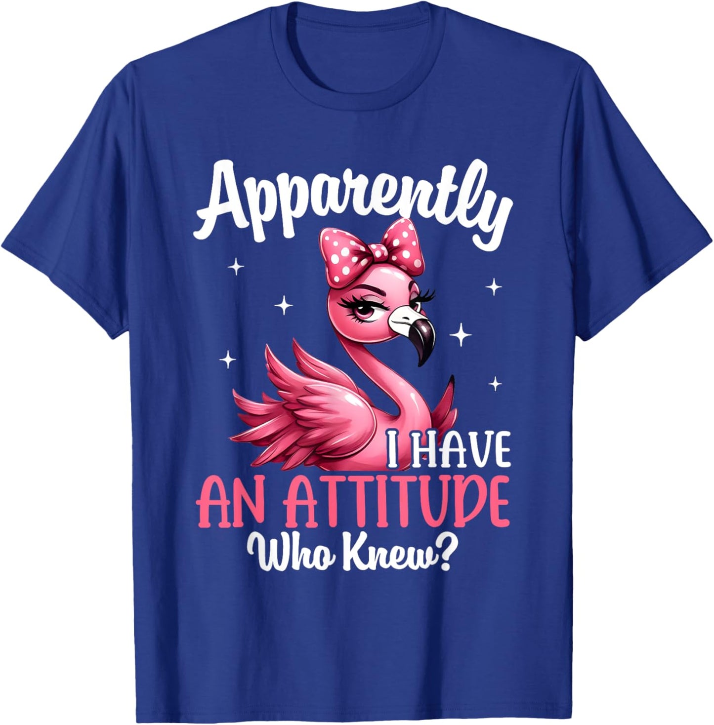 Apparently I Have An Attitude Who Knew Funny Flamingo Women T-Shirt - T-Shirt | Royal