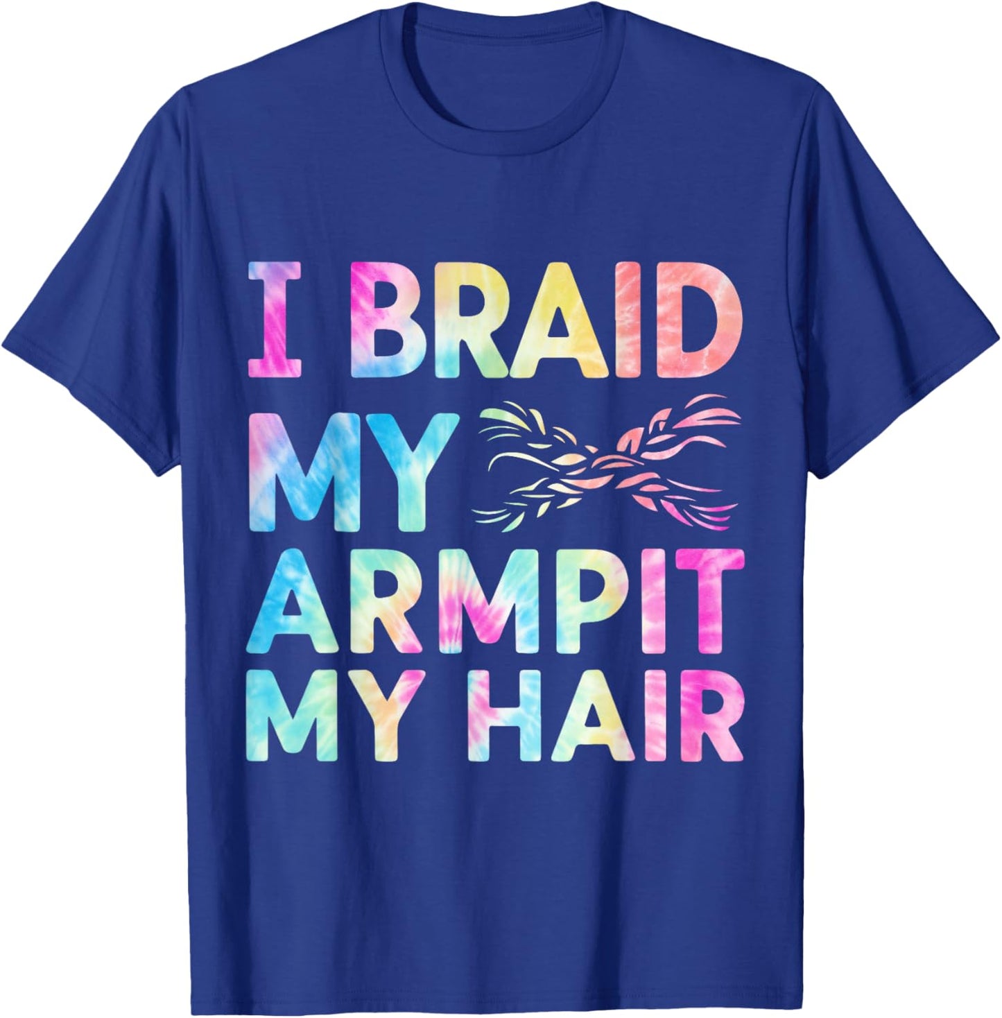 I Braid My Armpit Hair Funny T-Shirt - T-Shirt | Royal