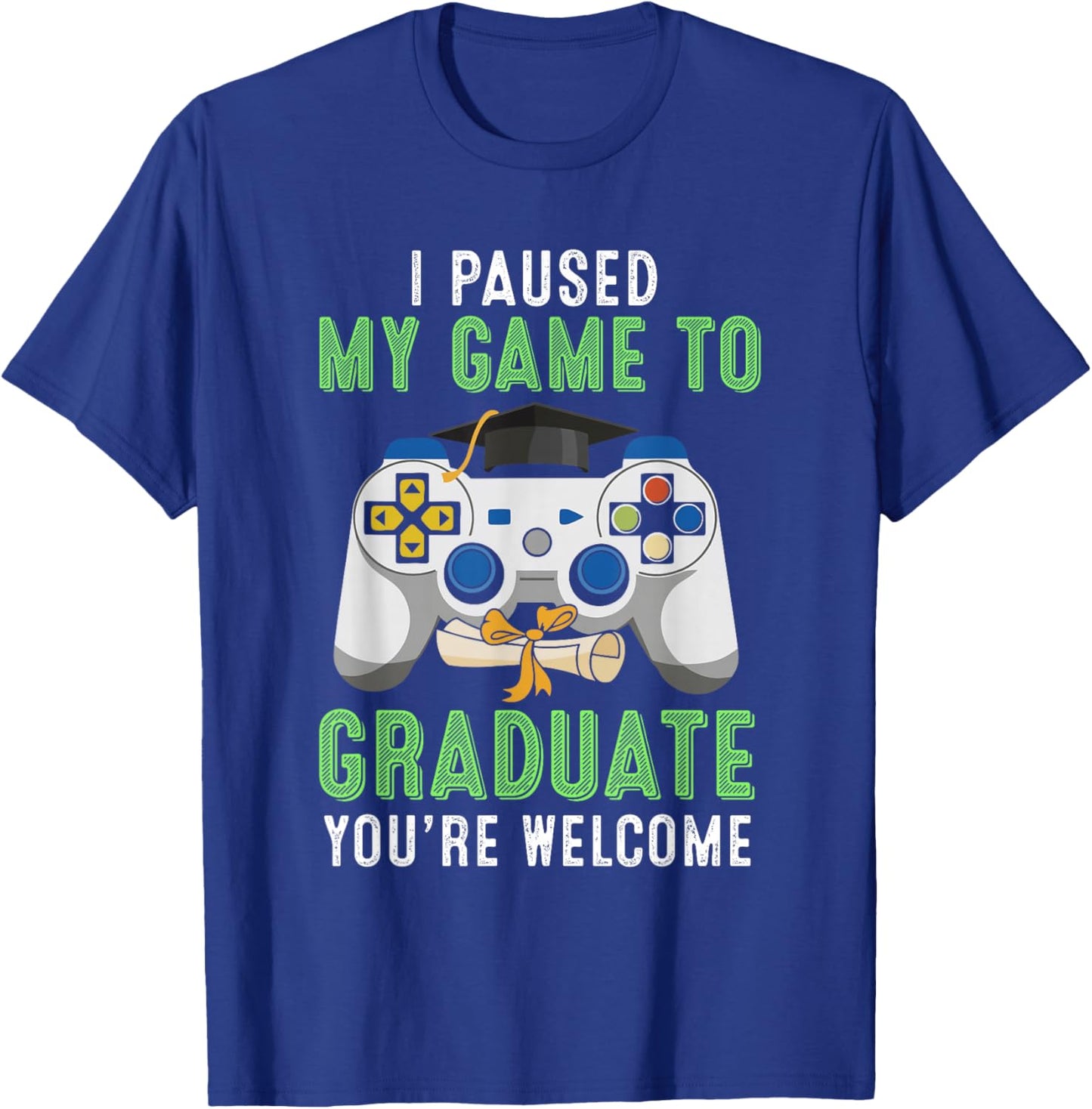 I Paused My Game to Graduate You're Welcome Gamer Graduation T-Shirt - T-Shirt | Royal