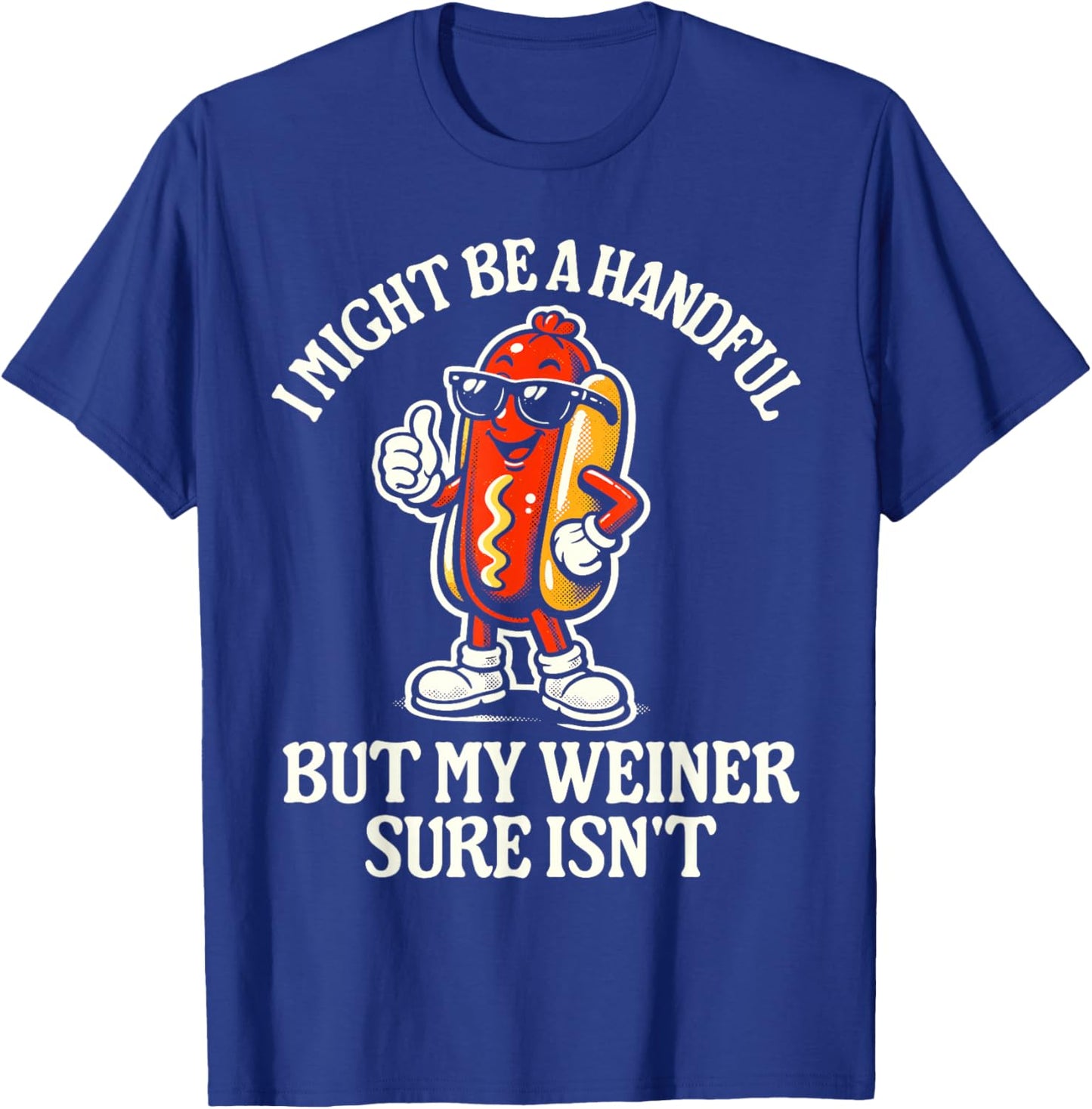 I Might Be A Handful But My Weiner Sure Isn't T-Shirt - T-Shirt | Royal