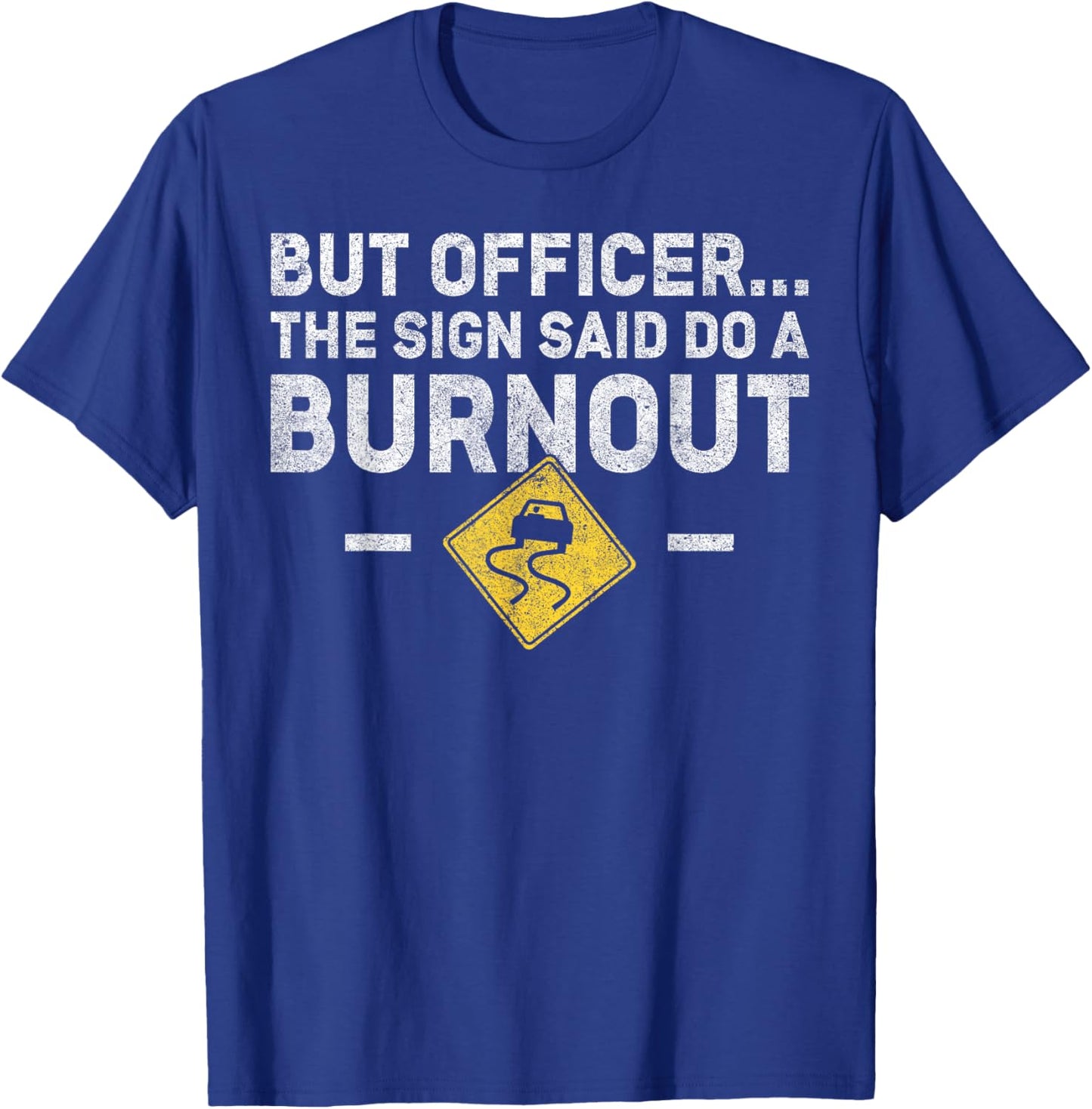 But Officer The Sign Said Do a Burnout - Funny Car T-Shirt - T-Shirt | Royal