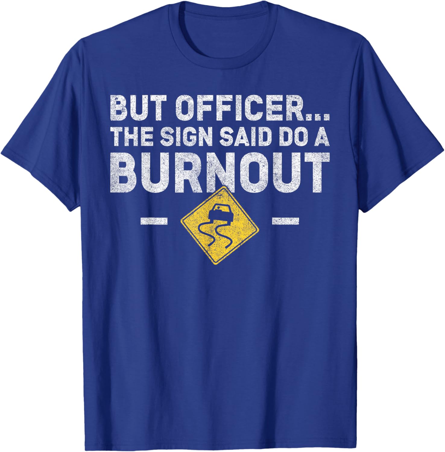 But Officer The Sign Said Do a Burnout - Funny Car T-Shirt - T-Shirt | Royal