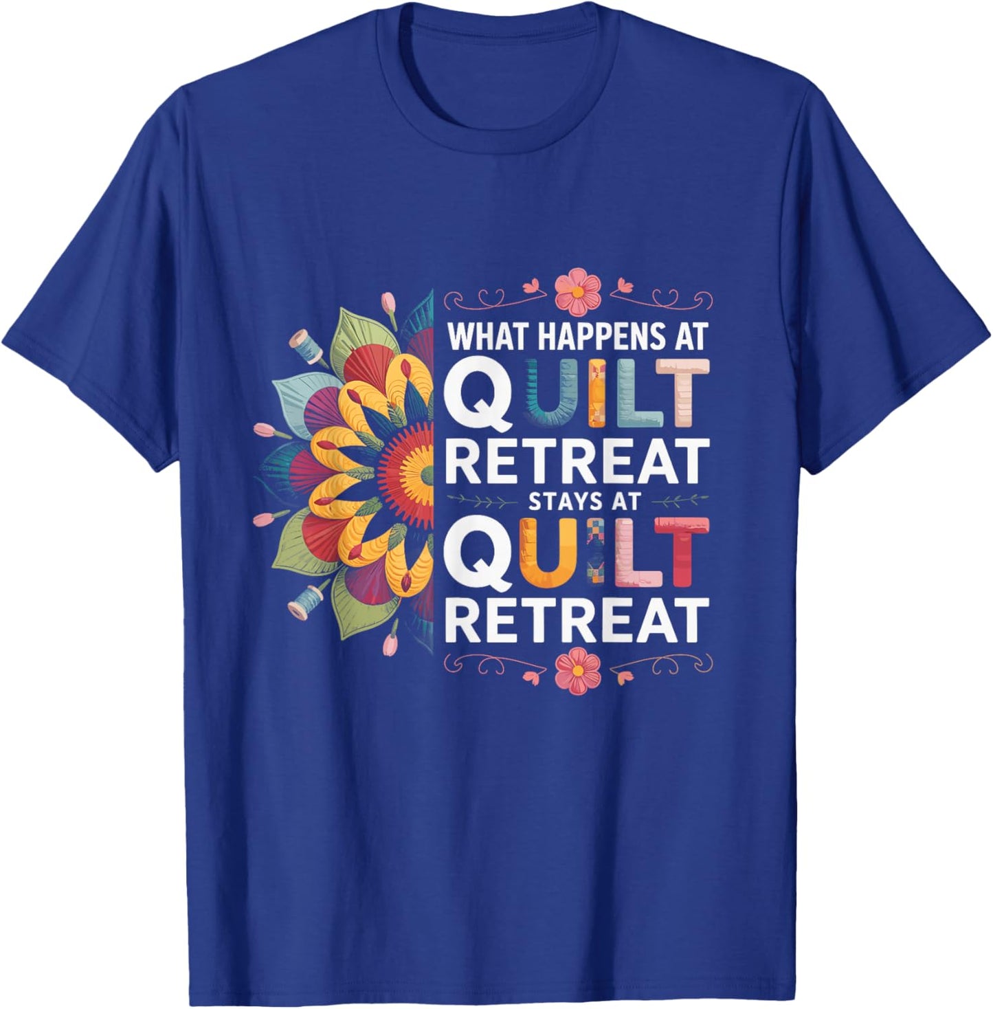 What Happens At Quilt Retreat Fabric Scraps Sewing Humors T-Shirt - T-Shirt | Royal