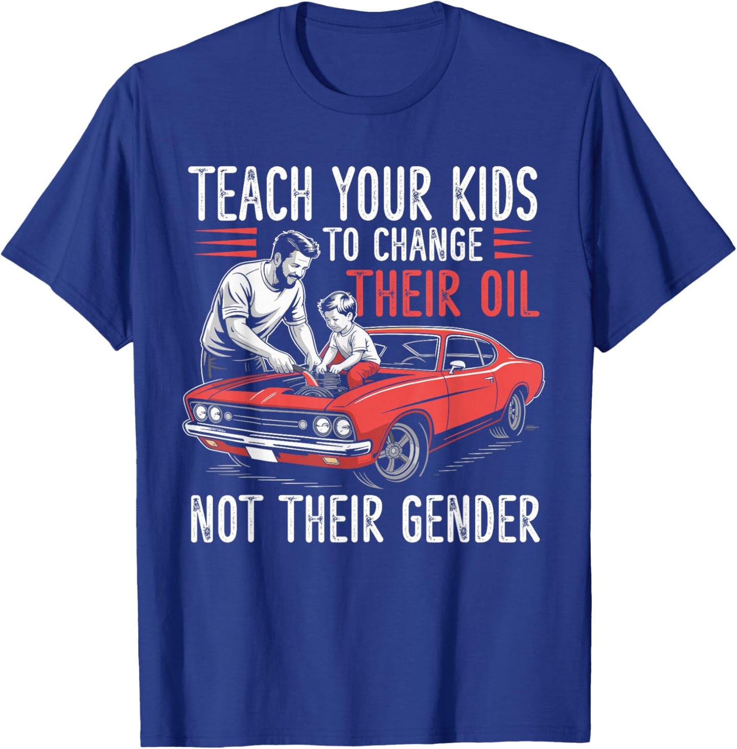 Teach Your Kids to Change Their Oil Not Their Gender T-Shirt - T-Shirt | Royal