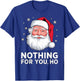 Santa Nothing for you Ho Christmas Xmas Cosume T-Shirt - T-Shirt | Royal