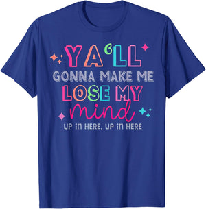 Y'all Gonna Make Me Lose My Mind Up In Here Up In Here T-Shirt - T-Shirt | Royal