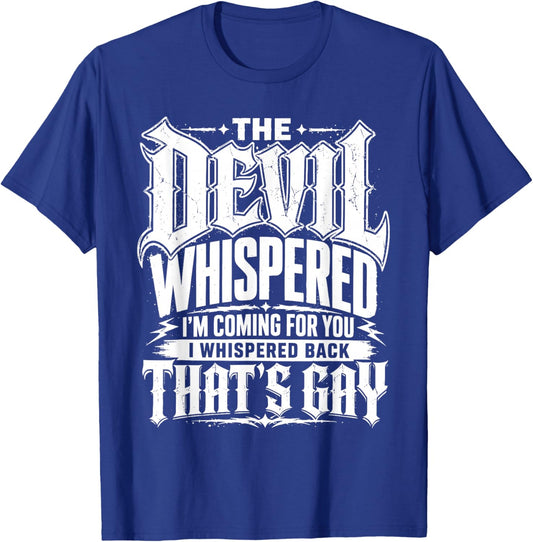 Devil Whispered I Whispered Back that’s Gay Sarcastic T-Shirt - T-Shirt | Royal