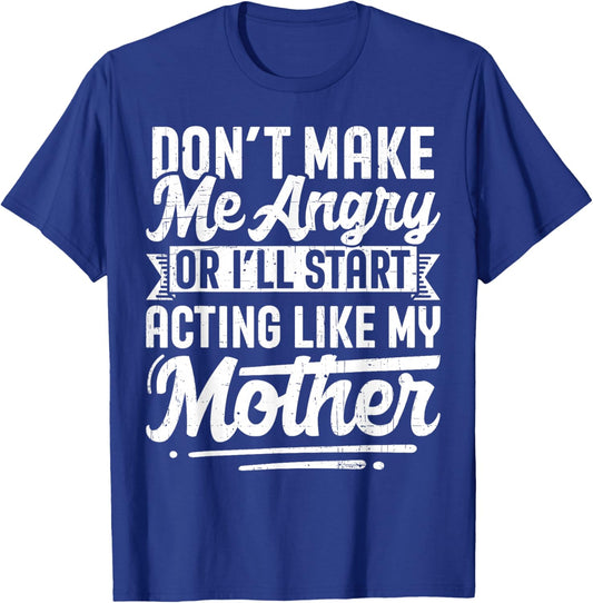 Don’t Make Me Angry Or I’ll Act Like My Mother Funny Mom T-Shirt - T-Shirt | Royal
