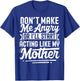 Don’t Make Me Angry Or I’ll Act Like My Mother Funny Mom T-Shirt - T-Shirt | Royal