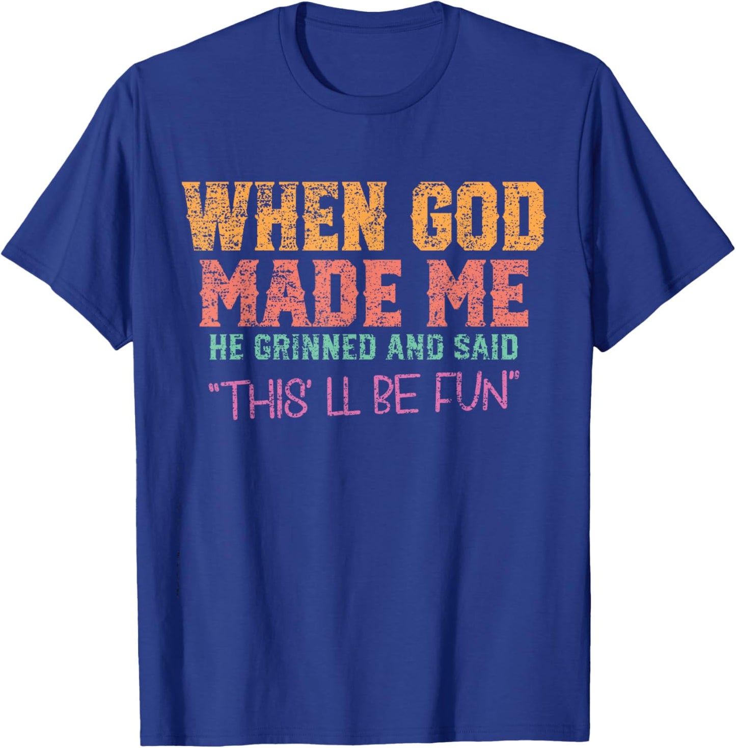 When God Made Me He Grinned and Said funny Sarcastic Saying T-Shirt - T-Shirt | Royal