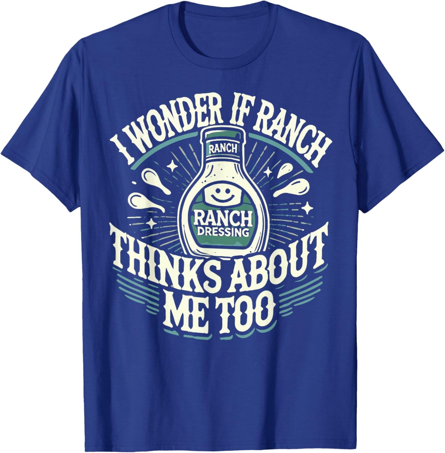 I Wonder If Ranch Thinks About Me Too Funny Ranch Dressing T-Shirt - T-Shirt | Royal