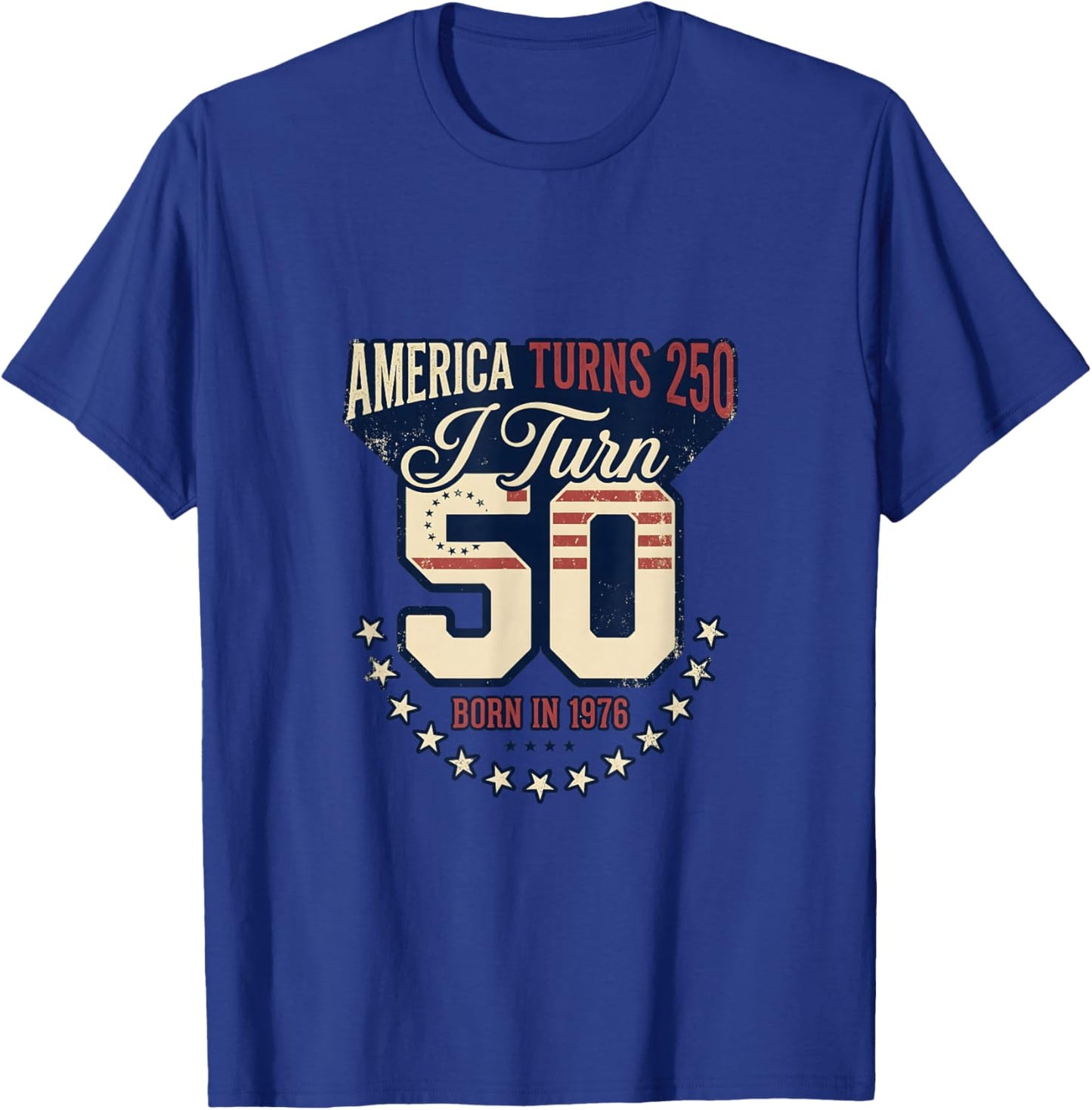 America Turns 250 I Turn 50 Born 1976 Patriotic T-Shirt - T-Shirt | Royal