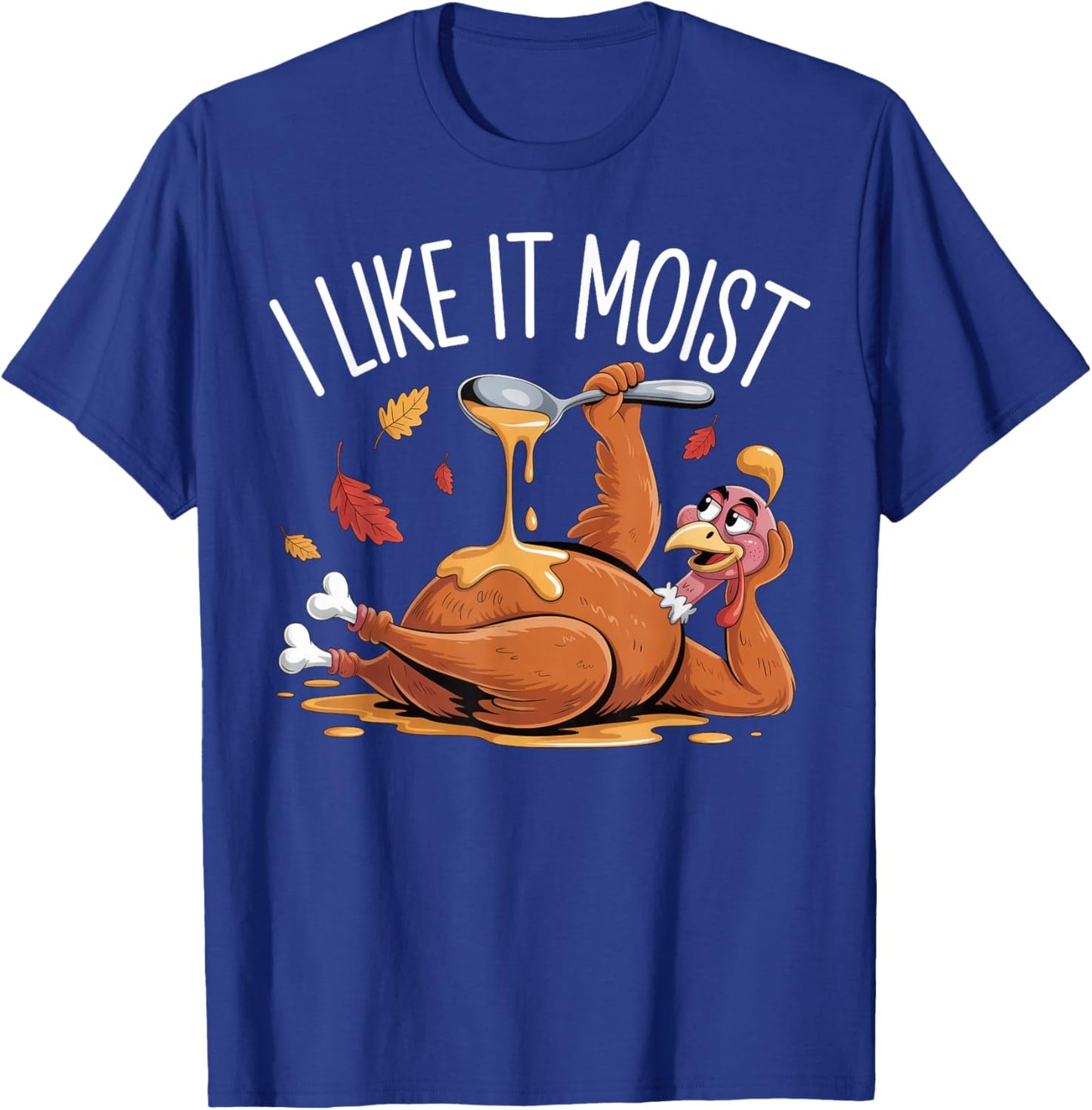Turkey Thanksgiving Shirts Women I Like It Moist T-Shirt - T-Shirt | Royal
