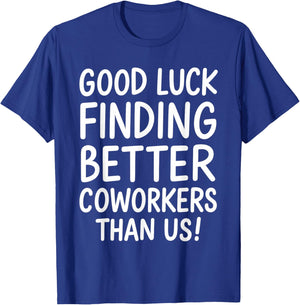 Good Luck Finding Better Coworkers Than Us T-Shirt - T-Shirt | Royal