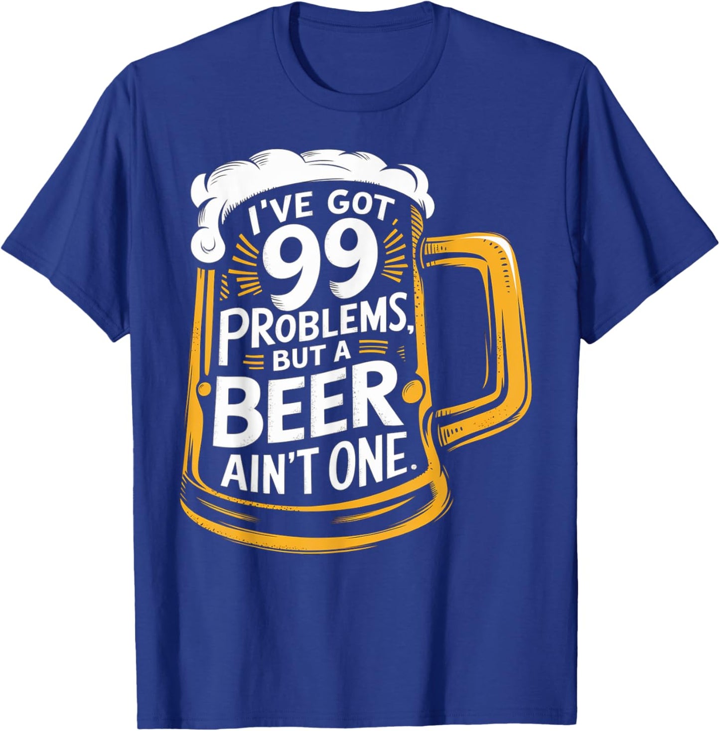 I’ve Got 99 Problems But A Beer Ain’t One T-Shirt - T-Shirt | Royal