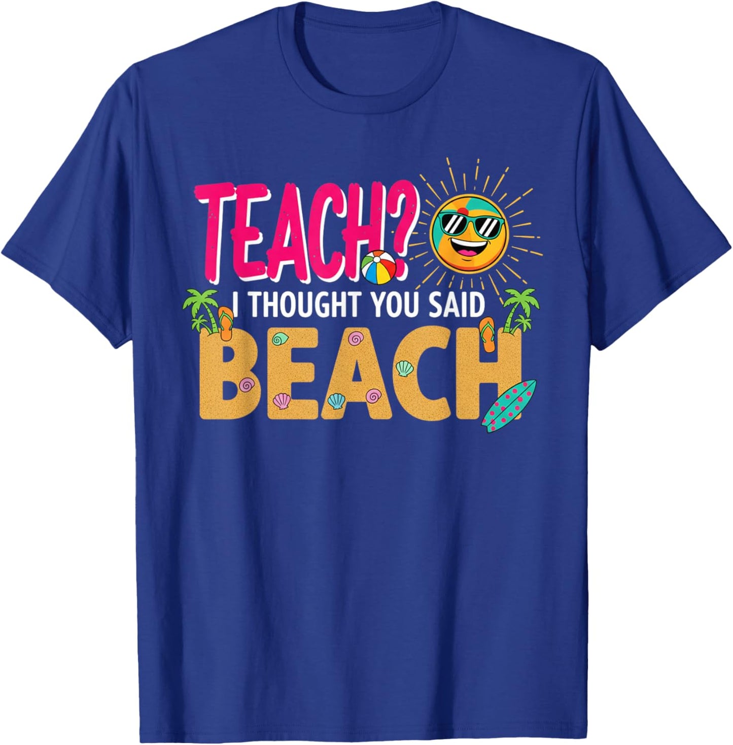 Teach? I Thought You Said Beach Teacher Quote Fun Summer T-Shirt - T-Shirt | Royal